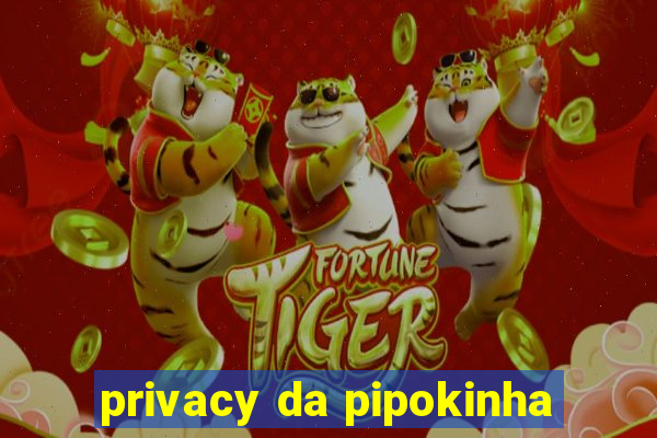 privacy da pipokinha